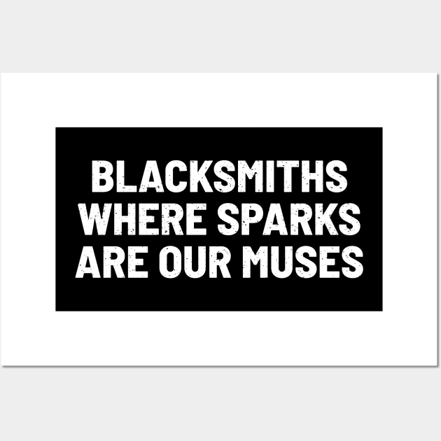 Blacksmiths Where Sparks Are Our Muses Wall Art by trendynoize